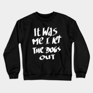 It Was Me I Let The Dogs Out Crewneck Sweatshirt